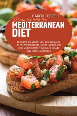 Burn fat with the Mediterranean Diet: The Complete Weight Loss Solution Based on The Mediterranean Islands Lifestyle and Their Cooking History With A by Baker, Emily