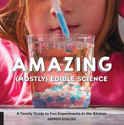 Amazing (Mostly) Edible Science: A Family Guide to Fun Experiments in the Kitchen by Schloss, Andrew