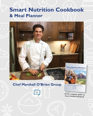 Smart Nutrition Cookbook & Meal Planner by The Chef Marshall O'Brien Group