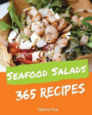 Seafood Salads 365: Enjoy 365 Days with Amazing Seafood Salad Recipes in Your Own Seafood Salad Cookbook! [tuna Recipes, Crab Cookbook, He by Fox, Henry