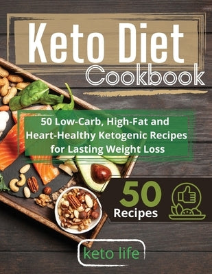 Keto Diet Cookbook: 50 Low-Carb, High-Fat and Heart-Healthy Ketogenic Recipes for Lasting Weight Loss by Keto Life
