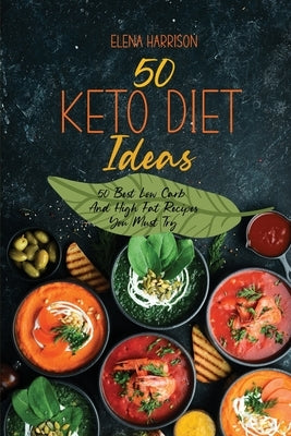 50 Keto Diet Ideas: 50 Best Low Carb And High Fat Recipes You Must Try by Harrison, Elena