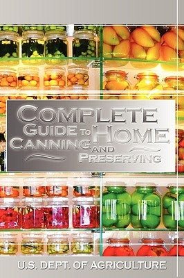Complete Guide to Home Canning and Preserving by U. S. Dept of Agriculture