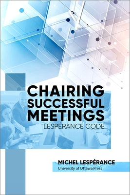 Chairing Successful Meetings: Lespérance Code by Lespérance, Michel