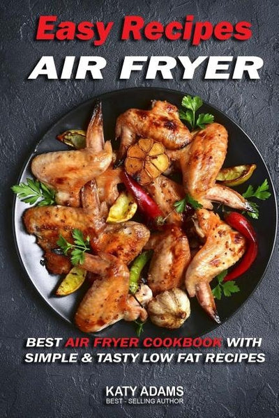 Easy Air Fryer Recipes: Best Air Fryer Cookbook with Simple & Tasty Low Fat Reci by Adams, Katy