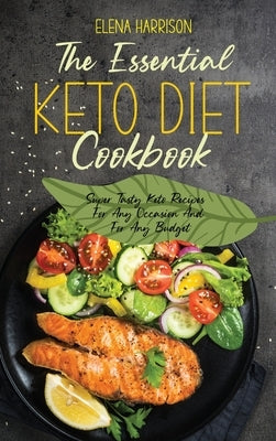 The Essential Keto Diet Cookbook: Super Tasty Keto Recipes For Any Occasion And For Any Budget by Harrison, Elena