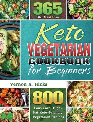 Keto Vegetarian Cookbook for Beginners: 800 Low-Carb, High-Fat Keto-Friendly Vegetarian Recipes with 365 Diet Meal Plan by Hicks, Vernon S.