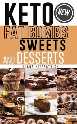 Keto Fat Bombs, Sweets and Desserts: Low-Carb, High-Fat Homemade Cooking for Any Occasion by Fitzpatrick, Iliana