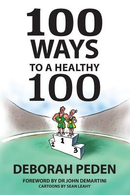 100 Ways to a Healthy 100: Simple Secrets to Health, Longevity and Youthfulness by Peden, Deborah