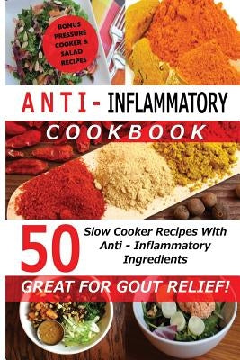 Anti Inflammatory Cookbook - 50 Slow Cooker Recipes With Anti - Inflammatory Ingredients: Great For Gout! by Junkies, Recipe