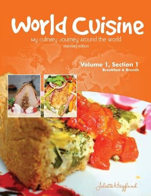 World Cuisine - My Culinary Journey Around the World Volume 1, Section 1: Breakfast and Brunch by Haegglund, Juliette