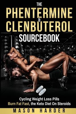 The Phentermine & Clenbuterol Sourcebook: Burn Fat Fast - Weight Loss Pills and THE KETO DIET by Harder, Mason