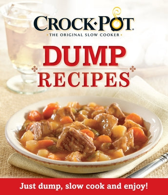 Crock-Pot Dump Recipes: Just Dump, Slow Cook and Enjoy! by Publications International Ltd