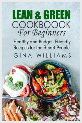 Lean and Green Cookbook for Beginners: Healthy and Budget-Friendly Recipes for the Smart People by Williams, Gina