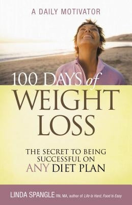 100 Days of Weight Loss: The Secret to Being Successful on Any Diet Plan by Spangle, Linda