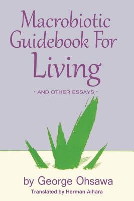 Macrobiotic Guidebook for Living: And Other Essays by Aihara, Herman