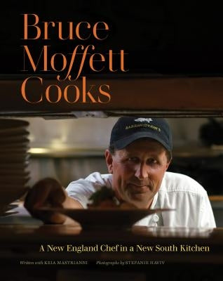 Bruce Moffett Cooks: A New England Chef in a New South Kitchen by Moffett, Bruce