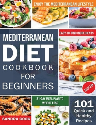 Mediterranean Diet For Beginners: 101 Quick and Healthy Recipes with Easy-to-Find Ingredients to Enjoy The Mediterranean Lifestyle (21-Day Meal Plan t by Cook, Sandra