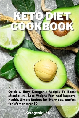 Keto Diet Cookbook: Quick And Easy Ketogenic Recipes To Boost Metabolism, Lose Weight fast And Improve Health. Simple Recipes for Every da by Ketogenic Lab