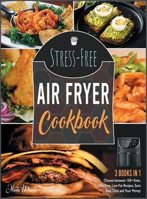 Stress-Free Air Fryer Cookbook [3 IN 1]: Choose between 150+ Keto, Oil-Free, Low-Fat Recipes, Save Your Time and Your Money by Ustionata, Marta