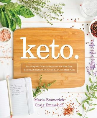 Keto, 1: The Complete Guide to Success on the Ketogenic Diet, Including Simplified Science and No-Cook Meal Plans by Emmerich, Maria