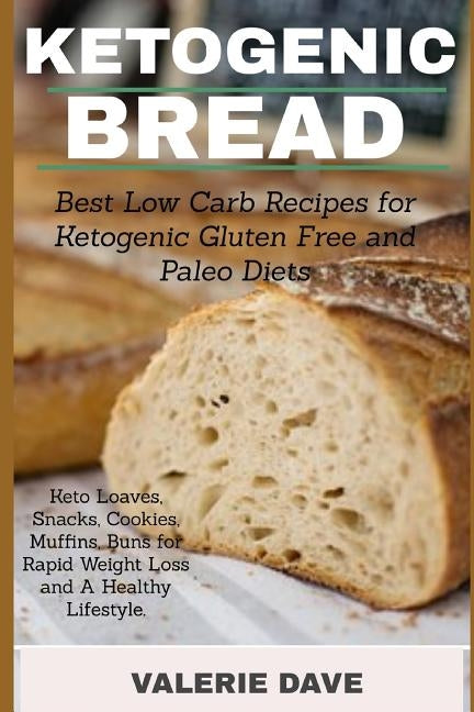 Ketogenic bread: Best Low Carb Recipes for Ketogenic Gluten Free and Paleo Diets. Keto Loaves, Snacks, Cookies, Muffins, Buns for Rapid by Dave, Valerie