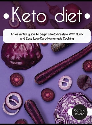 Keto Diet: An essential guide to begin a keto lifestyle With Quick & Easy Low-Carb Homemade Cooking by Rivera, Camila