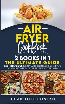 Air Fryer C&#1054;&#1054;kb&#1054;ok 2 Books in 1: 250+ Delicious and Easy Air Fryer Recipes for Your Cuisinart\Breville Air Fryer Toaster Oven by Conlan, Charlotte