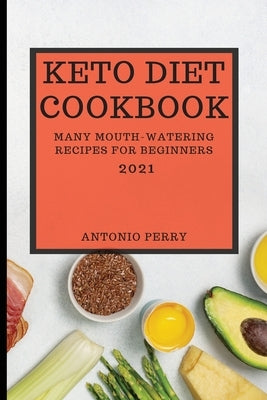 Keto Diet Cookbook 2021: Many Mouth-Watering Recipes for Beginners by Perry, Antonio