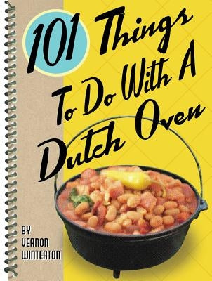 101 Things to Do with a Dutch Oven by Winterton, Vernon