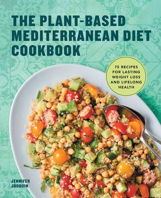 The Plant-Based Mediterranean Diet Cookbook: 75 Recipes for Lasting Weight Loss and Lifelong Health by Jodouin, Jennifer