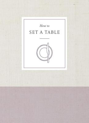 How to Set a Table: Inspiration, Ideas, and Etiquette for Hosting Friends and Family by Potter Gift