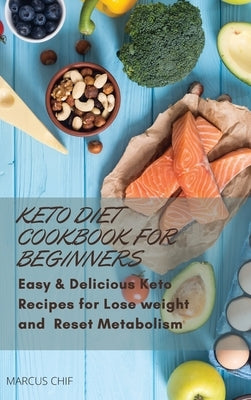 Keto Diet Cookbook for beginners: Easy & Delicious Keto Recipes for Lose weight and Reset Metabolism. by Chif, Marcus