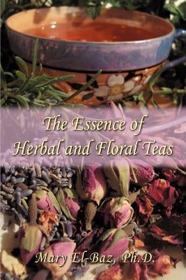 The Essence of Herbal and Floral Teas by El-Baz, Mary