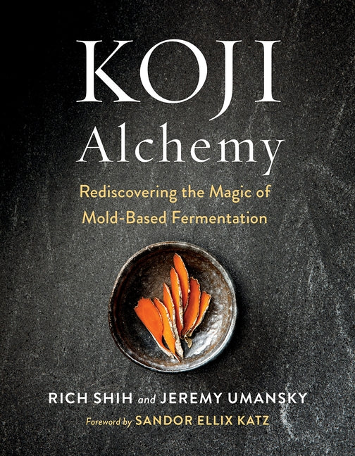 Koji Alchemy: Rediscovering the Magic of Mold-Based Fermentation (Soy Sauce, Miso, Sake, Mirin, Amazake, Charcuterie) by Umansky, Jeremy