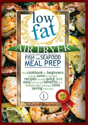 Low Fat Air Fryer Fish Meal Prep: This cookbook for beginners includes some of the best recipes to cook quick-and-easy! Learn how to prepare delicious by Montero, Celine