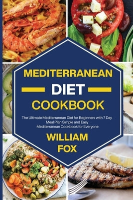 Mediterranean Diet Cookbook: The Ultimate Mediterranean Diet for Beginners with 7 Day Meal Plan Simple and Easy Mediterranean Cookbook for Everyone by Fox, William