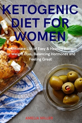 Ketogenic Diet for Women: The Ultimate Easy & Healthy Recipes for Weight Loss, Balancing Hormones and Feeling Great by Miller, Amelia