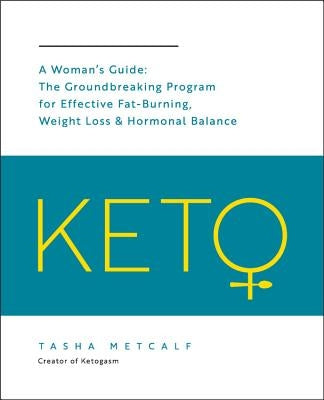 Keto: A Woman's Guide: The Groundbreaking Program for Effective Fat-Burning, Weight Loss & Hormonal Balance by Metcalf, Tasha