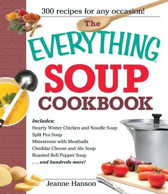 The Everything Soup Cookbook by Hanson, B. J.