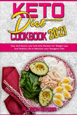 Keto Diet Cookbook 2021: Easy And Savory Low Carb Keto Recipes For Weight Loss And Healthy Life to Maintain your Ketogenic Diet by Rivera, Allison