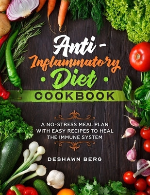 Anti-Inflammatory Diet Cookbook: A No-Stress Meal Plan with Easy Recipes to Heal the Immune System by Berg, Deshawn