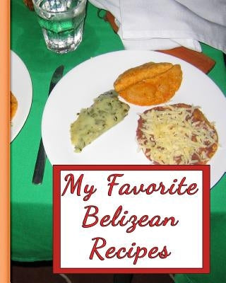 My Favorite Belizean Recipes: 150 Pages to Keep the Best Recipes Ever! by Press, Yum Treats