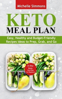 Keto Meal Plan: Easy, Healthy and Budget-Friendly Recipes Ideas to Prep, Grab, and Go - 21-Day Keto Meal Plan for Beginners (50+ recip by Simmons, Michelle