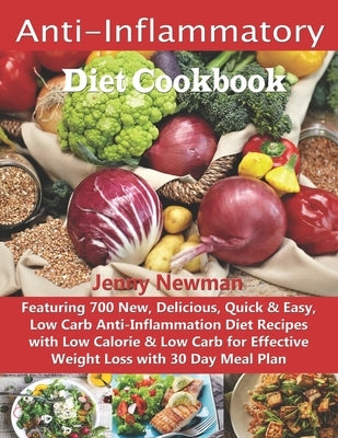 Anti-Inflammatory Diet Cookbook: Featuring 700 New, Delicious, Quick & Easy, Low Carb Anti-Inflammation Diet Recipes with Low Calorie & Low Carb for E by Newman, Jenny