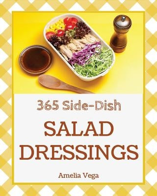 Salad Dressing 365: Enjoy 365 Days with Salad Dressing Recipes in Your Own Salad Dressing Cookbook! [book 1] by Vega, Amelia