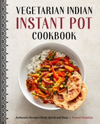 Vegetarian Indian Instant Pot Cookbook: Authentic Recipes Made Quick and Easy by Nandula, Pavani