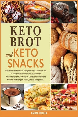 Keto-Brot und Keto-Snacks: Das leicht verständliche Ketogene Diät- Kochbuch mit 24 kohlenhydratarmen und glutenfreien Weizenrezepten für Anfänger by Migha, Amira