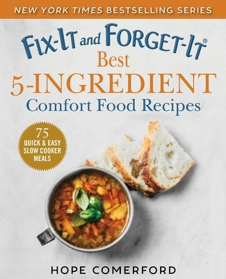 Fix-It and Forget-It Best 5-Ingredient Comfort Food Recipes: 75 Quick & Easy Slow Cooker Meals by Comerford, Hope