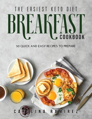 The Easiest Keto Diet Breakfast Cookbook: 50 Quick and Easy Recipes to Prepare by Ramirez, Carolina
